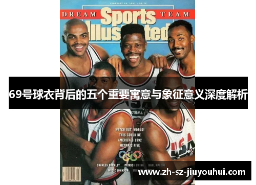 69号球衣背后的五个重要寓意与象征意义深度解析 69号球衣背后的五个重要寓意与象征意义深度解析