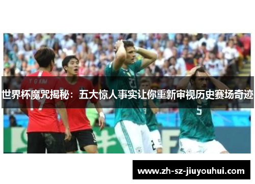 世界杯魔咒揭秘：五大惊人事实让你重新审视历史赛场奇迹