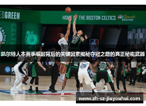凯尔特人本赛季崛起背后的关键因素揭秘夺冠之路的真正秘密武器