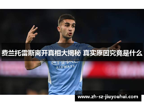 费兰托雷斯离开真相大揭秘 真实原因究竟是什么 费兰托雷斯离开真相大揭秘 真实原因究竟是什么