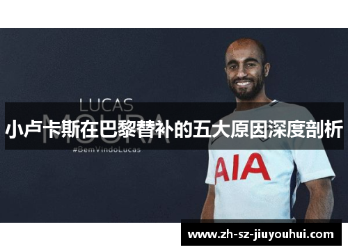 小卢卡斯在巴黎替补的五大原因深度剖析 小卢卡斯在巴黎替补的五大原因深度剖析