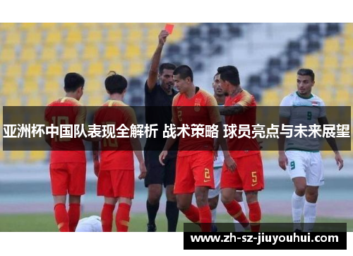 亚洲杯中国队表现全解析 战术策略 球员亮点与未来展望