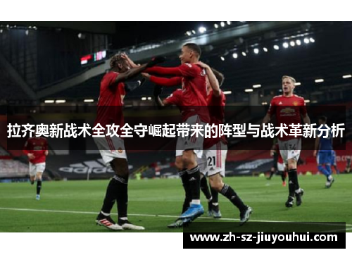 拉齐奥新战术全攻全守崛起带来的阵型与战术革新分析