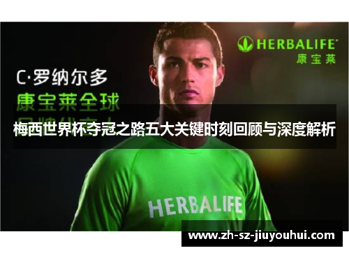 梅西世界杯夺冠之路五大关键时刻回顾与深度解析 梅西世界杯夺冠之路五大关键时刻回顾与深度解析