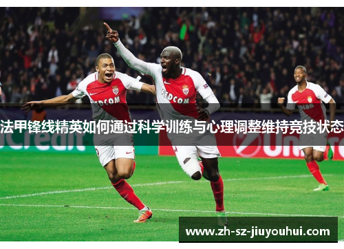 法甲锋线精英如何通过科学训练与心理调整维持竞技状态 法甲锋线精英如何通过科学训练与心理调整维持竞技状态